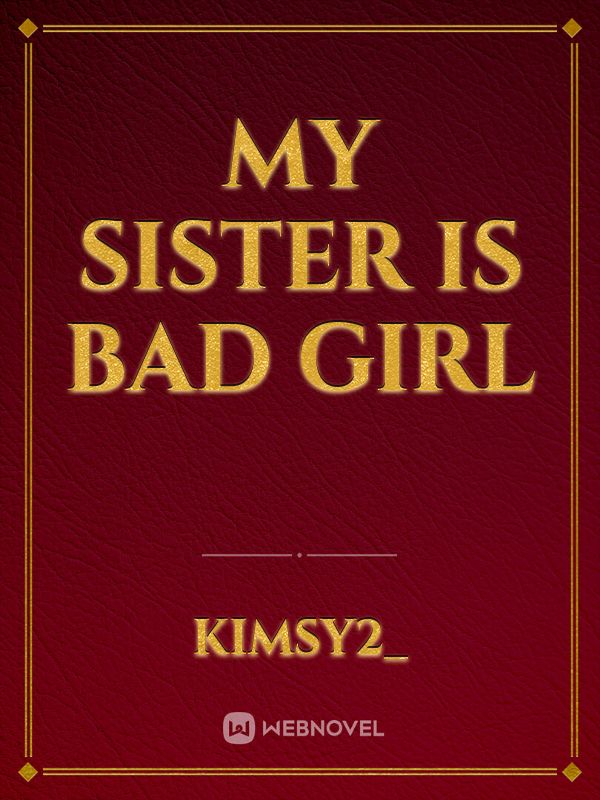 my sister is bad girl