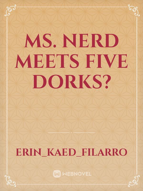 Ms. Nerd meets Five Dorks?