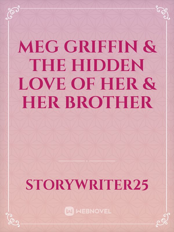Meg Griffin & The Hidden Love Of Her & Her Brother