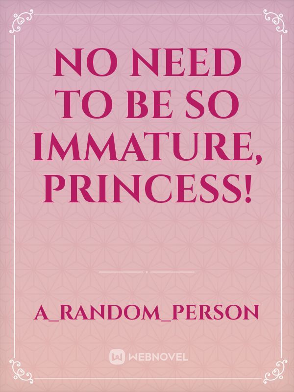 No Need to be So Immature, Princess!