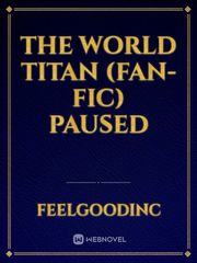 The World Titan (Fan-Fic) PAUSED Book