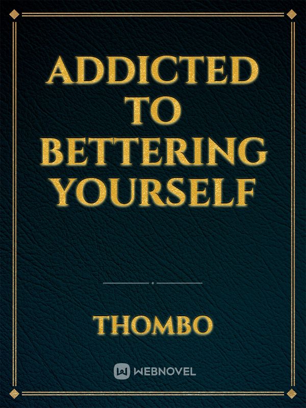 Addicted To Bettering Yourself