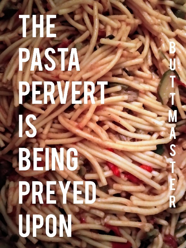 The Pasta Pervert Is Being Preyed Upon