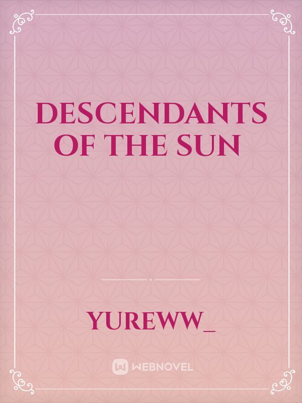 Read Descendants Of The Sun - S_shaggy - WebNovel