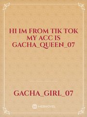 Hi im from tik tok my acc is Gacha_queen_07 Book