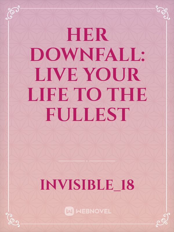 Her Downfall: Live Your Life To The Fullest Book