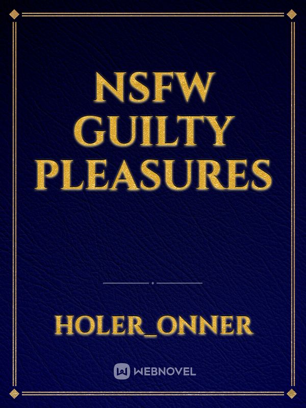 NSFW Guilty Pleasures