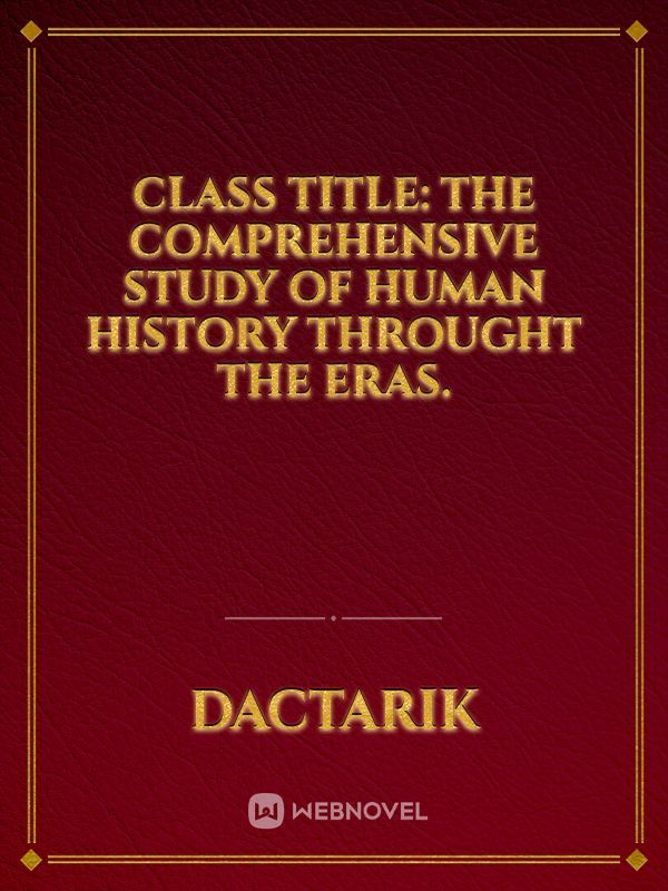 Class Title:
The Comprehensive Study of Human History throught the eras. Book