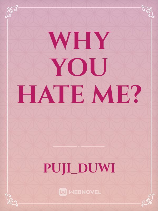 why you hate me?