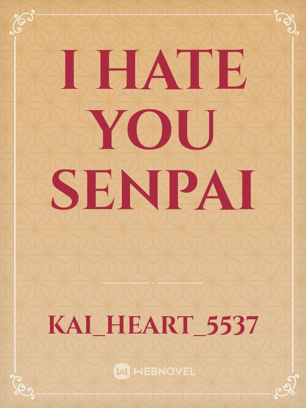 I hate you Senpai