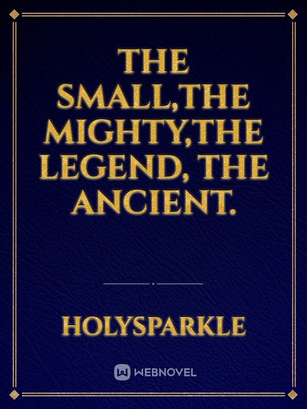 The small,The mighty,The legend, The ancient.
