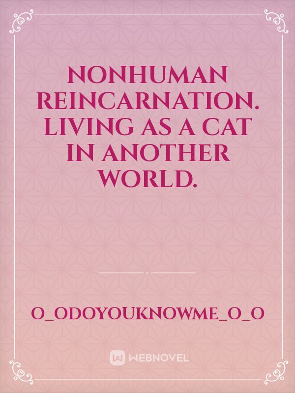Nonhuman Reincarnation. Living as a cat in another world.