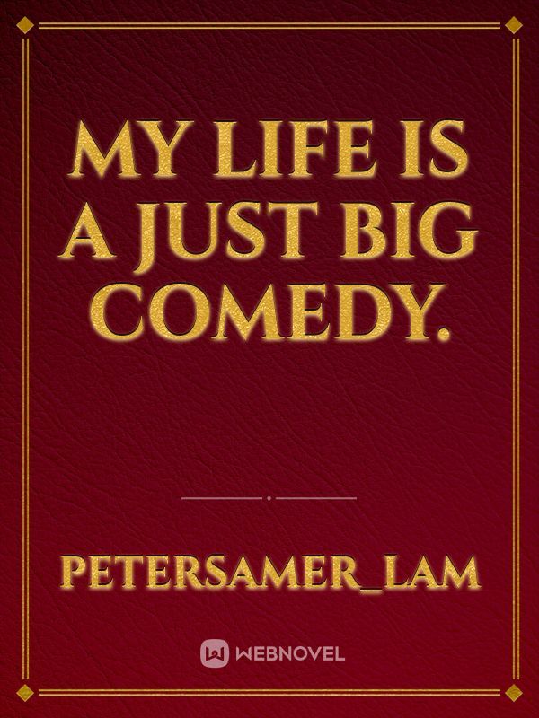 My life is a just big comedy. Book