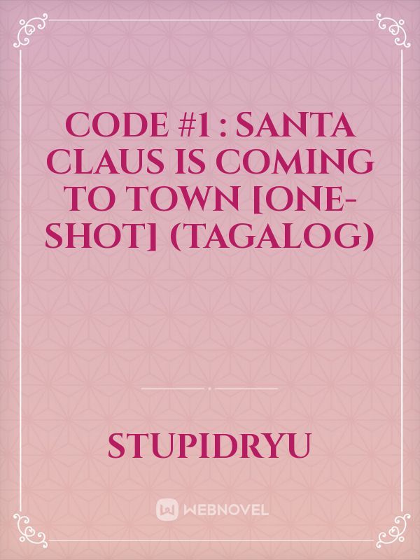 CODE #1 : SANTA CLAUS IS COMING TO TOWN [One-Shot] (Tagalog)