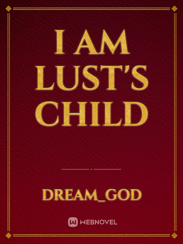 I am Lust's Child