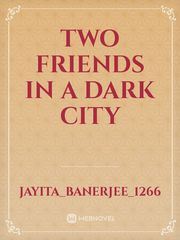 TWO FRIENDS IN A DARK CITY Book