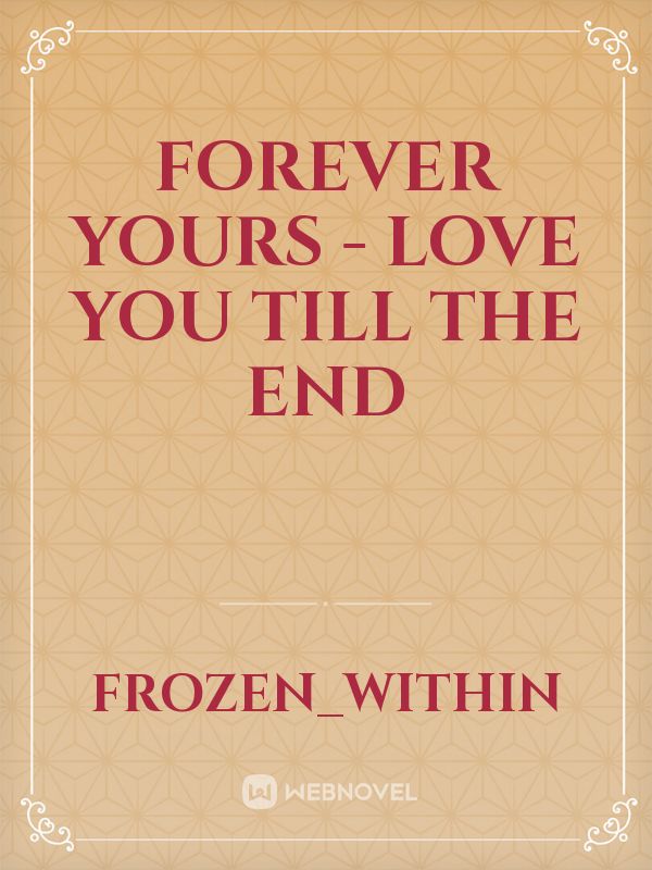 FOREVER YOURS - love you till the end