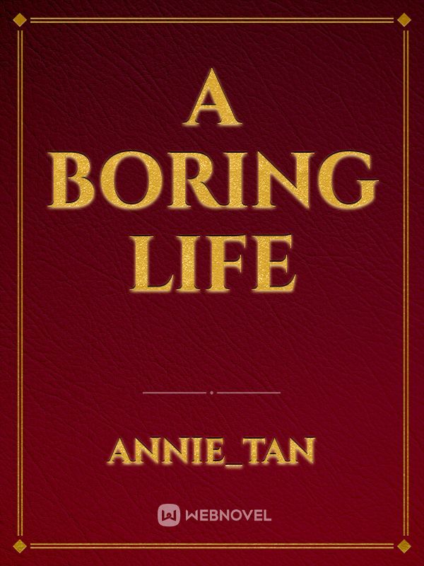 A boring life