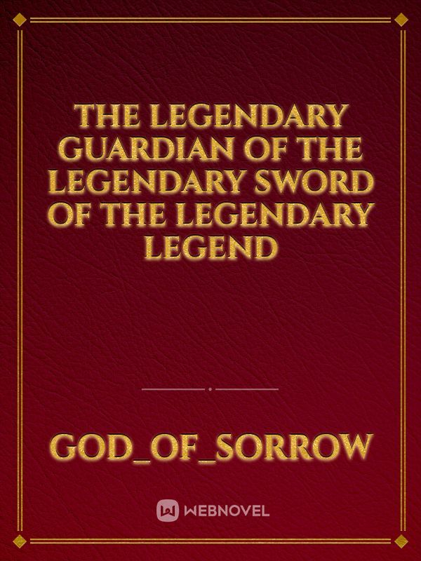 The Legendary Guardian of the Legendary Sword of the Legendary Legend