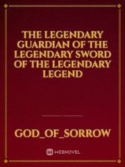 The Legendary Guardian of the Legendary Sword of the Legendary Legend Book