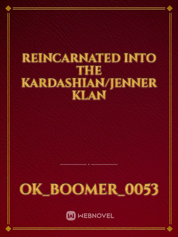 Reincarnated into The Kardashian/Jenner Klan