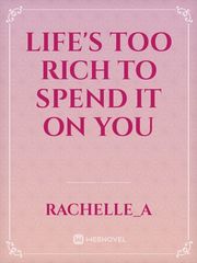 Life's too Rich to Spend it on you Book