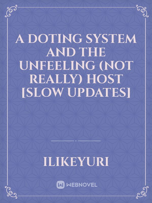 A doting system and the unfeeling (not really) host [Slow Updates]