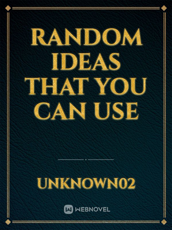 Random ideas that you can use