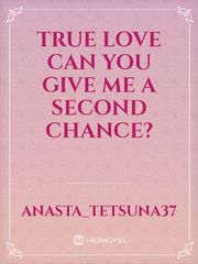 True Love
can you give me a second chance? Book
