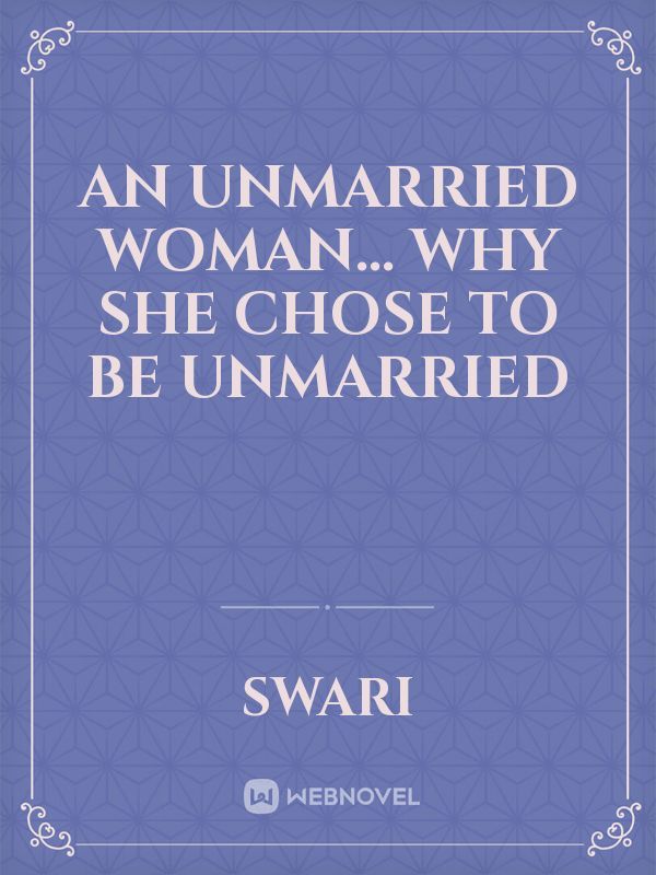 An unmarried woman... 
why she chose to be unmarried