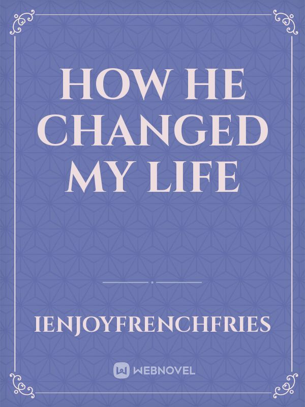 How He Changed my Life