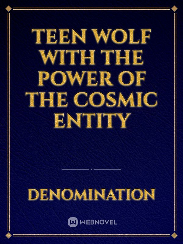 Teen Wolf with the power of The Cosmic Entity