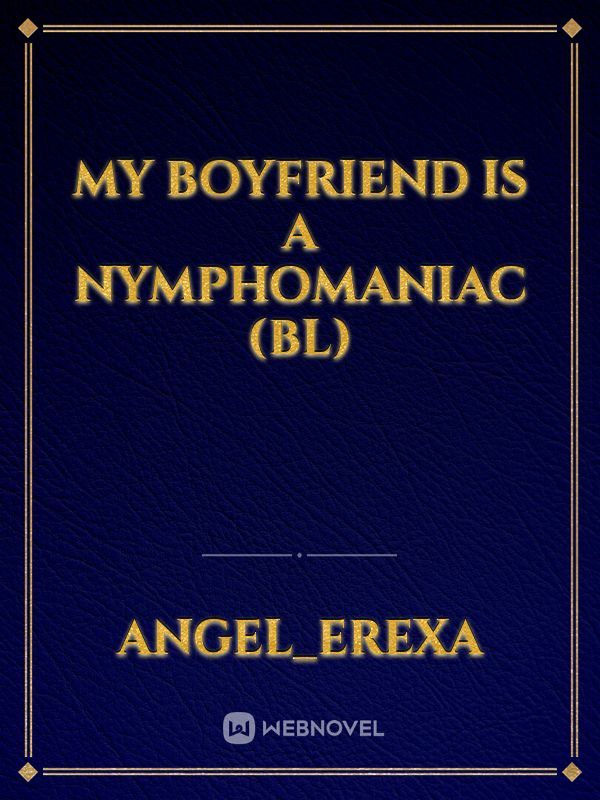My boyfriend is a nymphomaniac (bl)