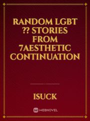 RANDOM LGBT ?️‍? STORIES 
FROM 7aesthetic continuation Book