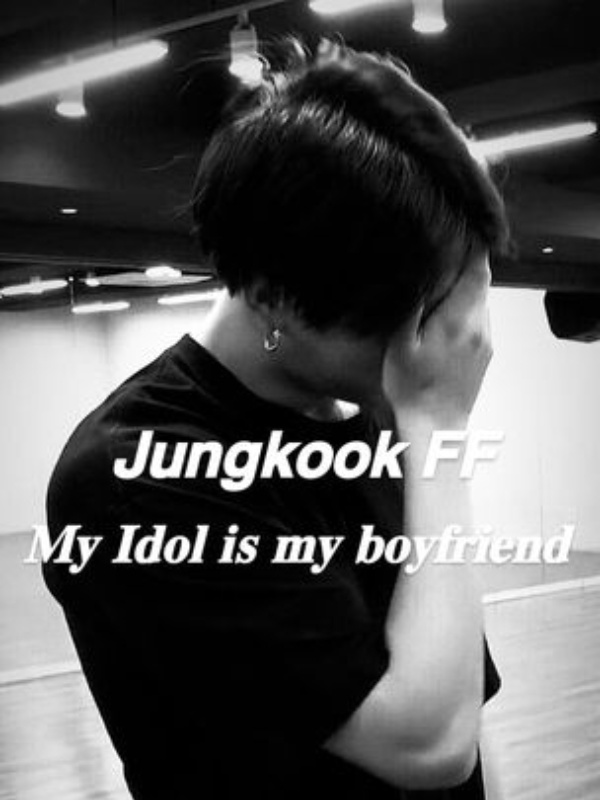 Jungkook FF: MY IDOL IS MY BOYFRIEND
(fangirl story)
