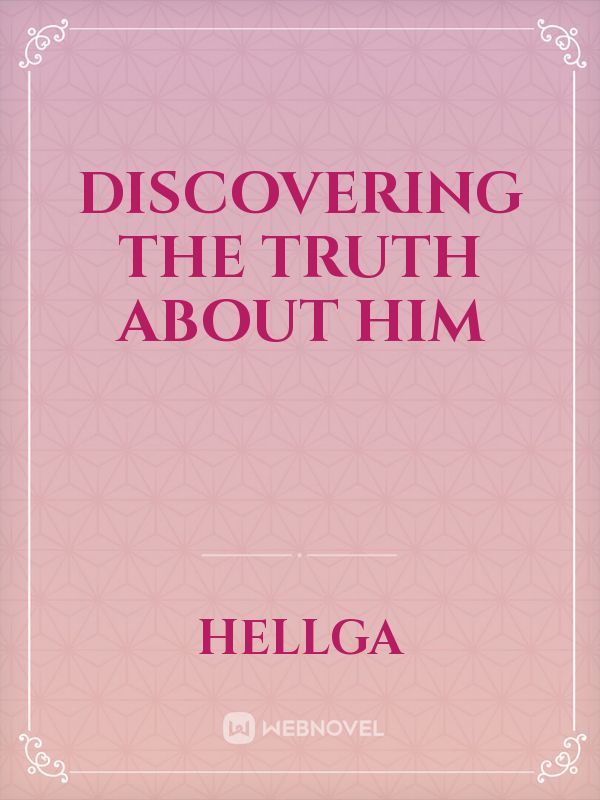 Discovering the truth about him