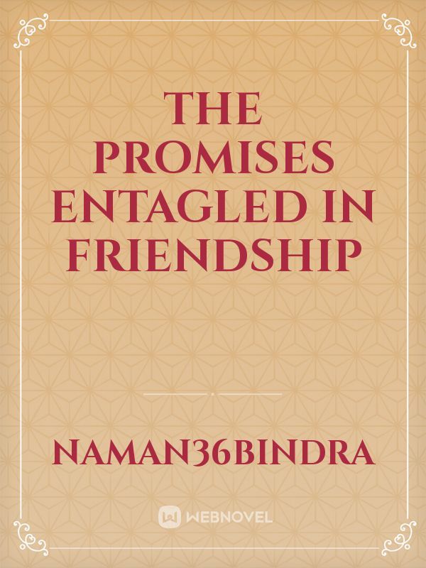 THE PROMISES ENTAGLED IN FRIENDSHIP