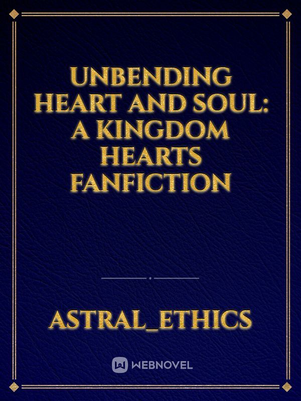 Unbending Heart and Soul: A Kingdom Hearts FanFiction