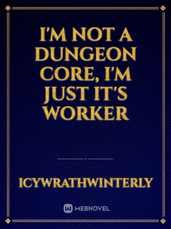 I'm Not A Dungeon Core, I'm Just It's Worker