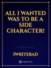 All I Wanted Was To Be A Side Character! Book