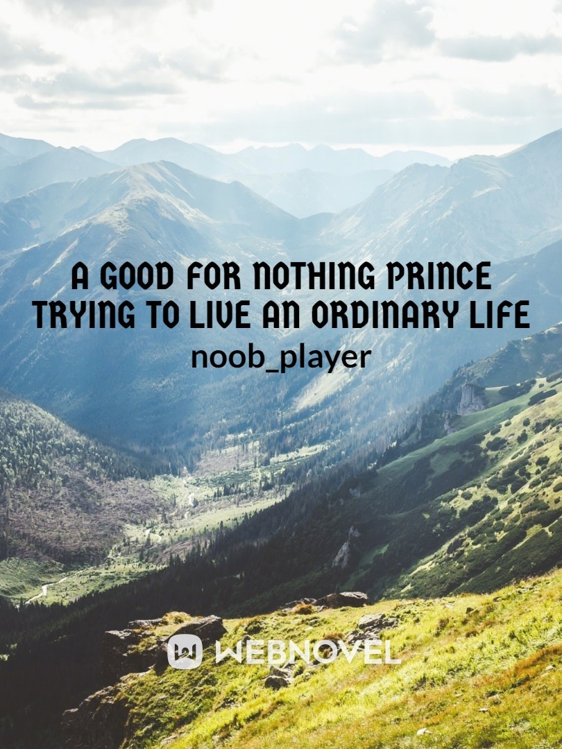 A Good For Nothing Prince Trying to live an ordinary life