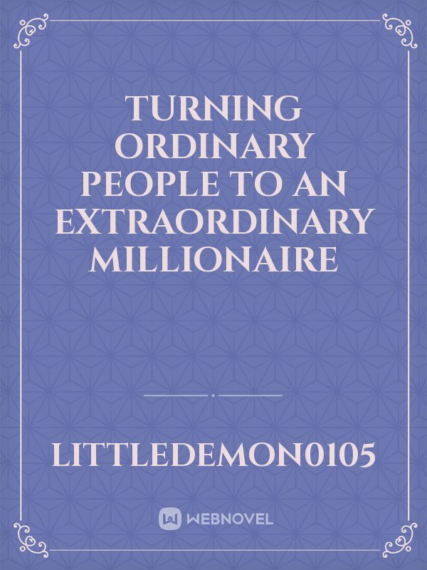 TURNING ORDINARY PEOPLE TO AN EXTRAORDINARY MILLIONAIRE