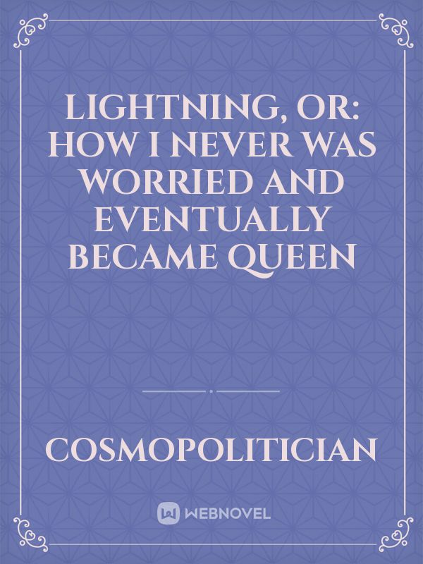 Lightning, Or: How I never was worried and eventually became Queen