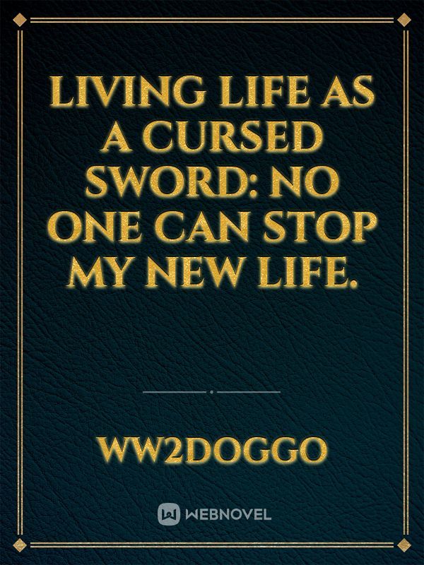 LIVING LIFE AS A CURSED SWORD: No one can stop my new life. Book