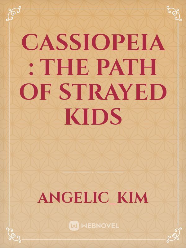 Cassiopeia : The path of Strayed kids