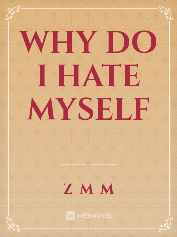 why-do-i-hate-myself-novel-read-free-webnovel