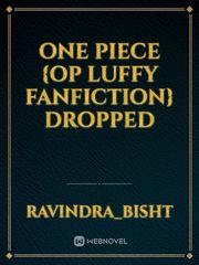 One Piece {Op Luffy fanfiction} DROPPED Book