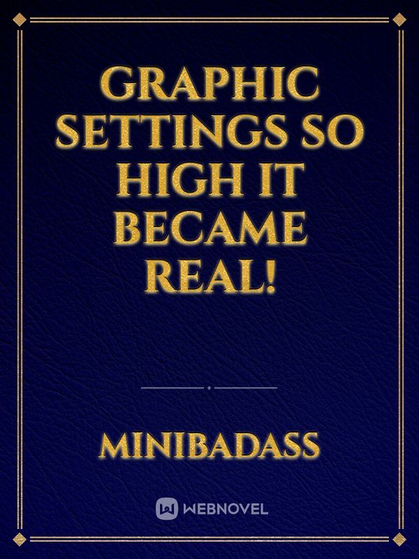Graphic Settings So high It became Real! Book