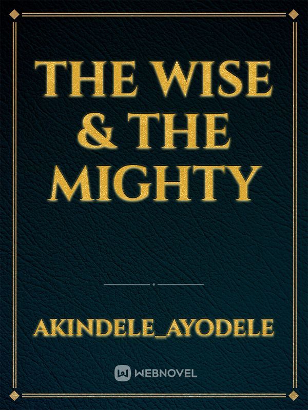 THE WISE & THE MIGHTY