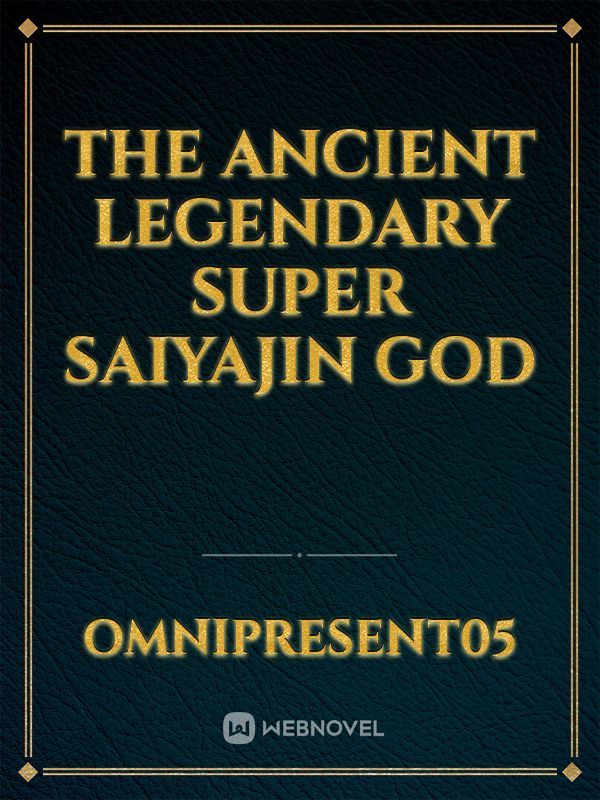 THE ANCIENT
LEGENDARY
SUPER SAIYAJIN
GOD